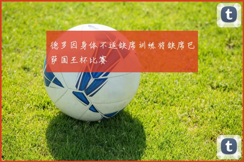德罗因身体不适缺席训练将缺席巴萨国王杯比赛