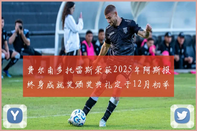 费尔南多托雷斯荣获2025年阿斯报终身成就奖颁奖典礼定于12月初举行