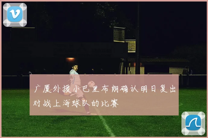 广厦外援小巴里布朗确认明日复出对战上海球队的比赛