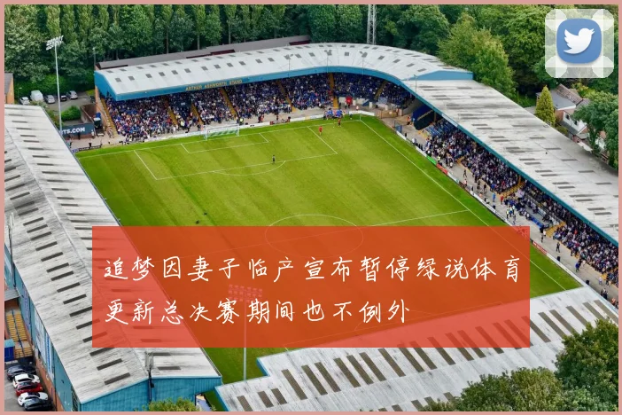 追梦因妻子临产宣布暂停绿说体育更新总决赛期间也不例外