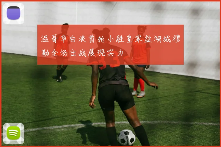 温哥华白浪首轮小胜皇家盐湖城穆勒全场出战展现实力